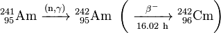 \ Mathrm {^ {241} _ {\ 95} Am \ \ xrightarrow {(n, \ gamma)} \ ^ {242} _ {\ 95} Am \ \ left (\ \ xrightarrow [16,02 \ h] {\ beta ^ -} \ ^ {242} _ {\ 96} Cm \ right)}