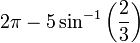 2 \ pi - 5 \ sin ^ {- 1} \ left ({2 \ over 3} \ right)