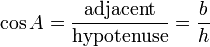 \ Cos A = \ frac {\ {textrm adyacente}} {\ textrm {hipotenusa}} = \ frac {b} {h}