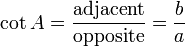 \ Cot A = \ frac {\ {textrm adyacente}} {\ textrm {contrario}} = \ frac {b} {a}