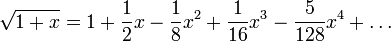 \ Sqrt {1 + x} = 1 + \ frac {1} {2} x - \ frac {1} {8} x ^ 2 + \ frac {1} {16} x ^ 3 - \ frac {5} { 128} x ^ 4 + \ dots \!