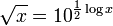 \ Sqrt {x} = 10 ^ {\ frac {1} {2} \ log x}