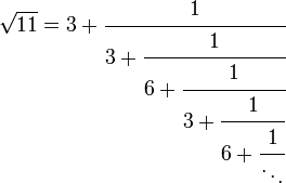 \ Sqrt {11} = 3 + \ cfrac {1} {3 + \ cfrac {1} {6 + \ cfrac {1} {3 + \ cfrac {1} {6 + \ cfrac {1} {\ ddots}} }}} \,