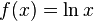 f (x) = \ ln x