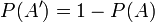 P (A ') = 1-P (A) \,