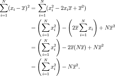 \ Begin {align} \ sum_ {i = 1} ^ N (x_i - \ overline {x}) ^ 2 & = {} \ sum_ {i = 1} ^ N (x_i ^ 2 - 2 x_i \ overline {x} + \ overline {x} ^ 2) \\ & {} = \ left (\ sum_ {i = 1} ^ N x_i ^ 2 \ right) - \ left (2 \ overline {x} \ sum_ {i = 1} ^ N x_i \ right) + N \ overline {x} ^ 2 \\ & {} = \ left (\ sum_ {i = 1} ^ N x_i ^ 2 \ right) - 2 \ overline {x} (N \ overline {x}) + N \ overline {x} ^ 2 \\ & {} = \ left (\ sum_ {i = 1} ^ N x_i ^ 2 \ right) - N \ overline {x} ^ 2. \ End {align}