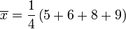 \ Overline {x} = \ frac {1} {4} \ left (5 + 6 + 8 + 9 \ right)