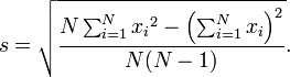 s = \ sqrt {\ frac {N \ sum_ {i = 1} ^ N {{x_i} ^ 2} - \ left (\ sum_ {i = 1} ^ N {x_i} \ right) ^ 2} {N ( N-1)}}.