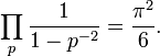 \ Prod_ {p} \ frac {1} {1-p ^ {- 2}} = \ frac {\ pi ^ 2} {6}.