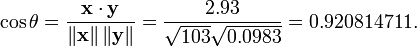 \ Cos \ theta = \ frac {\ bold {x} \ cdot \ bold {y}} {\ left \ | \ bold {x} \ right \ | \ left \ | \ bold {y} \ right \ |} = \ frac {2,93} {\ sqrt {103} \ sqrt {0,0983}} = 0,920814711.