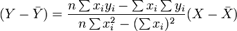 (Y - \ bar {Y}) = \ frac {n \ suma x_iy_i- \ suma x_i \ suma y_i} {n \ suma x_i ^ 2 - (\ sum x_i) ^ 2} (X - \ bar {X})