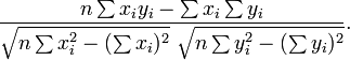 \ Frac {n \ suma x_iy_i- \ suma x_i \ suma y_i} {\ sqrt {n \ suma x_i ^ 2 - (\ sum x_i) ^ 2} ~ \ sqrt {n \ suma y_i ^ 2 - (\ sum y_i) ^ 2}}.