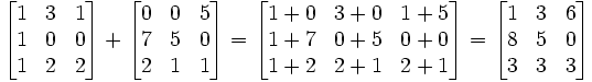 \ Begin {bmatrix} 1 & 3 & 1 \\ 1 & 0 & 0 \\ 1 & 2 & 2 \ end {bmatrix} + \ begin {bmatrix} 0 & 0 & 5 \\ 7 & 5 & 0 \\ 2 & 1 & 1 \ end {bmatrix} = \ begin {bmatrix} 1 + 0 y 3 + 0 y 1 + 5 + 7 \\ 1 y 0 + 5 y 0 + 0 \\ 1 + 2 y 2 + 1 y 2 1 \ end {bmatrix} = \ begin {bmatrix} 1 y 3 y 6 \\ 8 y 5 y 0 \\ 3 & 3 & 3 \ end {bmatrix}