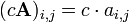 (C \ mathbf {A}) _ {i, j} = c \ cdot a_ {i, j}