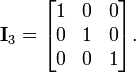 \ Mathbf {I} _3 = \ begin {bmatrix} 1 & 0 & 0 \\ 0 & 1 & 0 \\ 0 & 0 & 1 \ end {bmatrix}.