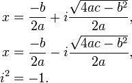 \ Begin {align} x & = \ frac {-b} {2a} + i \ frac {\ sqrt {4ac - b ^ 2}} {2a}, \\ x & = \ frac {-b} {2a} - i \ frac {\ sqrt {4ac - b ^ 2}} {2a}, \\ i ^ 2 y = -1. \ End {align}