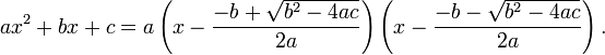 ax ^ 2 + bx + c = a \ left (x - \ frac {-b + \ sqrt {b ^ 2-4ac}} {2a} \ right) \ left (x - \ frac {-b - \ sqrt { b ^ 2-4ac}} {2a} \ right).