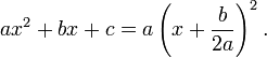 ax ^ 2 + bx + c = a \ left (x + \ frac {b} {2a} \ right) ^ 2. \, \!