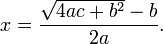 x = \ frac {\ sqrt {4ac + b ^ 2} -b} {2a}.