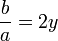 \ Frac {b} {a} = 2y \!