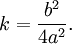 k = \ frac {b ^ 2} {4a ^ 2}. \, \!