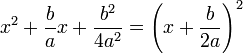 x ^ 2 + \ frac {b} {a} x + \ frac {b ^ 2} {4a ^ 2} = \ left (x + \ frac {b} {2a} \ right) ^ 2