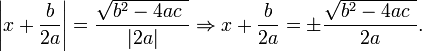 \ Left | x + \ frac {b} {2a} \ right | = \ frac {\ sqrt {b ^ 2-4ac \}} {| 2a |} \ Rightarrow x + \ frac {b} {2a} = \ pm \ frac {\ sqrt {b ^ 2-4ac \}} {2a}.