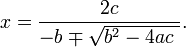 x = \ frac {2c} {- b \ mp \ sqrt {b ^ 2-4ac \}}.