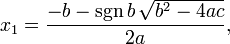 x_1 = \ frac {-b - \ sgn b \, \ sqrt {b ^ 2-4ac}} {2a},