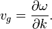 v_g = \ frac {\ partial \ omega} {\ k parcial}. \,