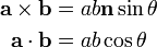 \ begin {align} \ mathbf {a} \ times \ mathbf {b} y = ab \ mathbf {n} \ sin {\ theta} \\ \ mathbf {a} \ cdot \ mathbf {b} y = ab \ cos {\ theta} \ end {align}