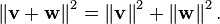 \left\| \mathbf{v} + \mathbf{w} \right\|^2 = \left\| \mathbf{v}  \right\|^2 +  \left\| \mathbf{w} \right\|^2  .