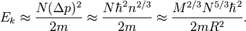 E_k \ aprox \ frac {N (\ Delta p) ^ 2} {2m} \ aprox \ frac {N \ hbar ^ 2 n ^ {2/3}} {2m} \ aprox \ frac {M ^ {2/3 } N ^ {5/3} \ hbar ^ 2} {2m R ^ 2}.