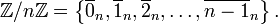 \ Mathbb {Z} / n \ mathbb {Z} = \ left \ {\ overline {0} _n, \ overline {1} _n, \ overline {2} _n, \ ldots, \ overline {n-1} _n \ derecho \}.