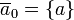 \ Overline {a} _0 = \ left \ {a \ right \}