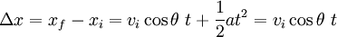 \ Delta x = x_f - x_i = v_i \ cos \ theta \ t + \ frac {1} {2} a ^ 2 = v_i \ cos \ theta \ t