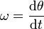 \ Mathbf {\ omega} = \ frac {\ mathrm {d} \ theta} {\ mathrm {d} t}