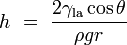 h \ = \ \ frac {2 \ gamma_ \ mathrm {la} \ cos \ theta} {\ rho gr}