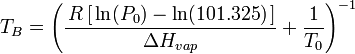 T_B = \ Bigg (\ frac {\, R \ [\, \ ln (P_0) - \ ln (101.325) \,]} {\ Delta H_ {vap}} + \ frac {1} {T_0} \ Bigg ) ^ {- 1}