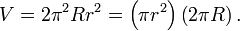 V = 2 \ pi ^ 2 R r ^ 2 = \ left (\ pi r ^ 2 \ right) \ left (2 \ pi R \ right). \,