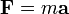 \ Mathbf {F} = m \ mathbf {a}