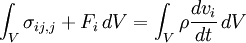 \ \ Int_V \ sigma_ {ij, j} + F_i \, dV = \ int_V \ rho \ frac {d} {v_i dt} \, dV