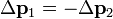 \ Delta \ mathbf {p} _1 = - \ Delta \ mathbf {p} _2