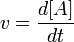 v = \ frac {d [A]} {dt}