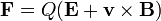 \ Mathbf {F} = Q (\ mathbf {E} + \ mathbf {v} \ times \ mathbf {B})