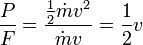 \ Frac {P} {F} = \ frac {\ frac {1} {2} {\ dot mv ^ 2}} {\ dot mv} = \ frac {1} {2} v