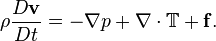 \ Rho \ frac {D \ mathbf {v}} {D t} = - \ nabla p + \ nabla \ cdot \ mathbb {T} + \ mathbf {f}.