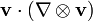 \ Mathbf {v} \ cdot (\ nabla \ otimes \ mathbf {v})