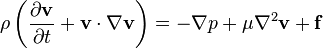 \ Rho \ left (\ frac {\ partial \ mathbf {v}} {\ t parcial} + \ mathbf {v} \ cdot \ nabla \ mathbf {v} \ right) = - \ nabla p + \ mu \ nabla ^ 2 \ mathbf {v} + \ mathbf {f}