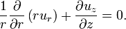 \ Frac {1} {r} \ frac {\ partial} {\ r parcial} \ left (r U_r \ right) + \ frac {\ u_z parcial} {\ z parcial} = 0.